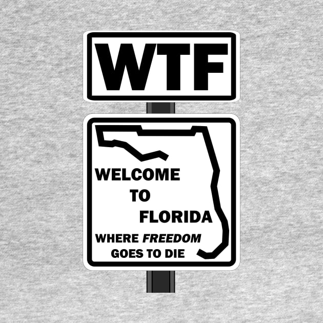 WTF-Welcome to Florida where freedom goes to die by WickedNiceTees